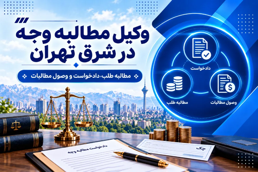 وکیل مطالبه وجه در شرق تهران | هزینه وکیل